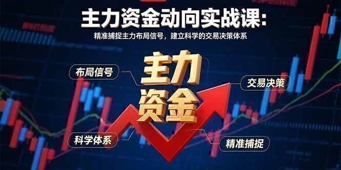 主力资金动向实战课-8月：精准捕捉主力布局信号，建立科学的交易决策体系