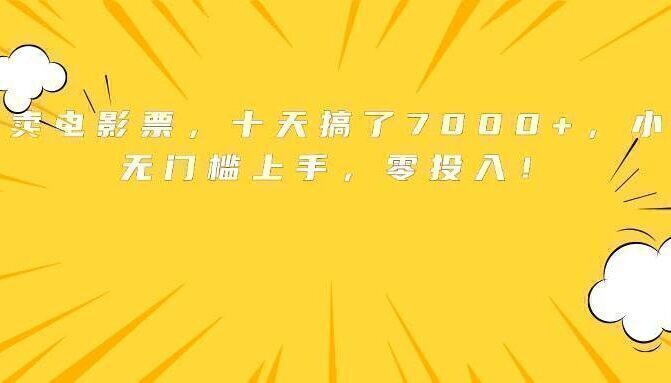 靠卖电影票，十天搞了7000+，小白无门槛上手，零投入！