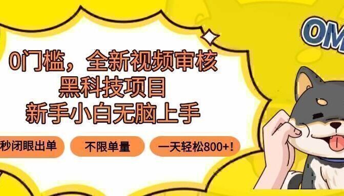 0门槛，全新视频审核黑科技项目，新手小白无脑上手5秒闭眼出单，不限单…