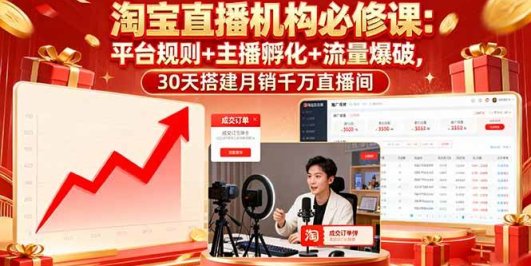 淘宝直播机构必修课：平台规则/主播孵化/流量爆破,30天搭建月销千万直播间
