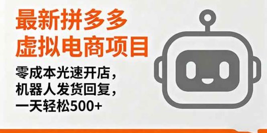 最新拼多多虚拟电商项目，零成本光速开店，机器人发货回复，一天轻松500+