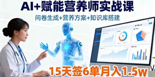 AI+赋能营养师实战课，问卷生成+营养方案+知识库搭建，15天签6单月入1.5w