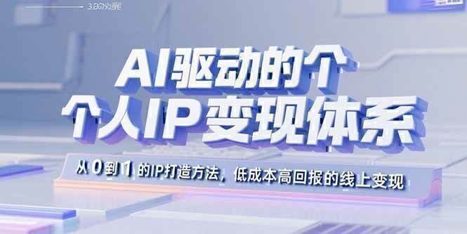 AI驱动的个人IP变现体系：从0到1的IP打造方法，低成本高回报的线上变现