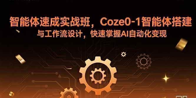 智能体速成实战班,Coze0-1智能体搭建与工作流设计,快速掌握AI自动化变现