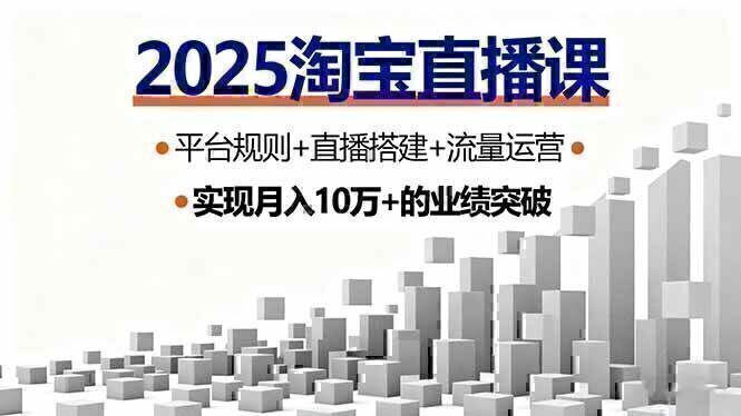 2025淘宝直播课，平台规则+直播搭建+流量运营，首播GMV破3万