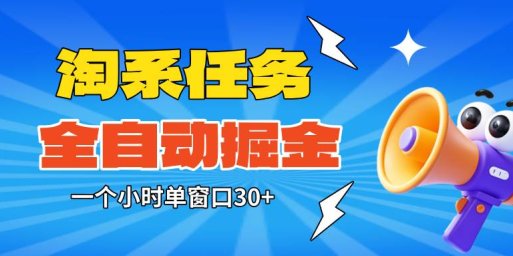 淘系任务助手全自动掘金，单窗口一个小时30+~矩阵操作无需人工
