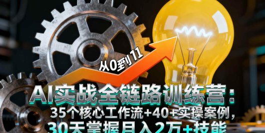 AI实战全链路训练营：35个核心工作流+40+实操案例，30天掌握月入2万+技能