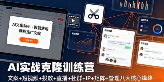 AI实战克隆训练营：文案+短视频+投放+直播+社群+IP+矩阵+管理八大核心模块