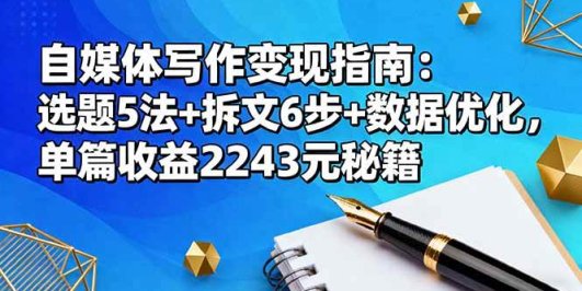 自媒体写作变现指南：选题5法+拆文6步+数据优化，单篇收益2243元秘籍