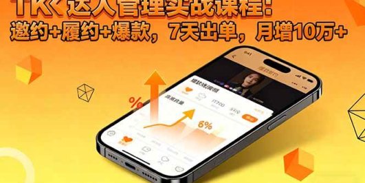TK达人管理实战课程：邀约+履约+爆款，7天出单，月增10万+