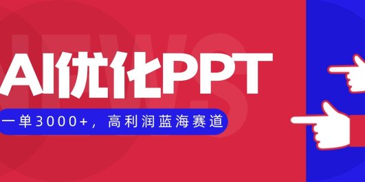 AI优化制作PPT，一单3000+，高利润蓝海赛道，永不失业副业兼职项目