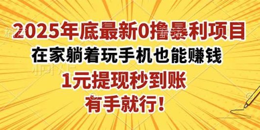 2025年底最新0撸暴利项目，在家也能躺赚，1元秒提现，有手就行！