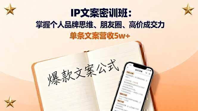 IP文案密训班：掌握个人品牌思维、朋友圈、高价成交力，单条文案营收5w+
