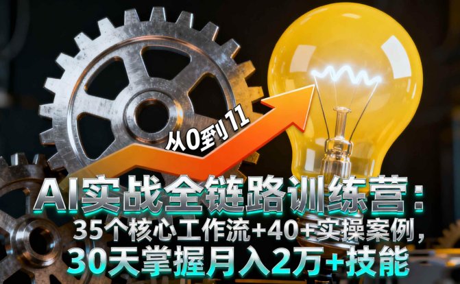 AI实战全链路训练营：35个核心工作流+40+实操案例，30天掌握月入2万+技能