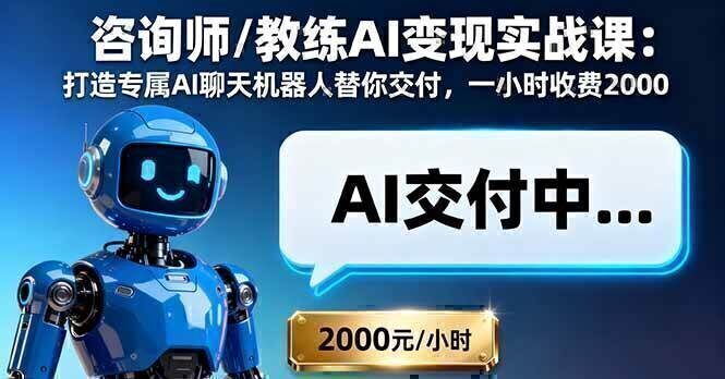 咨询师/教练AI变现实战课:打造专属AI聊天机器人替你交付,一小时收费2000