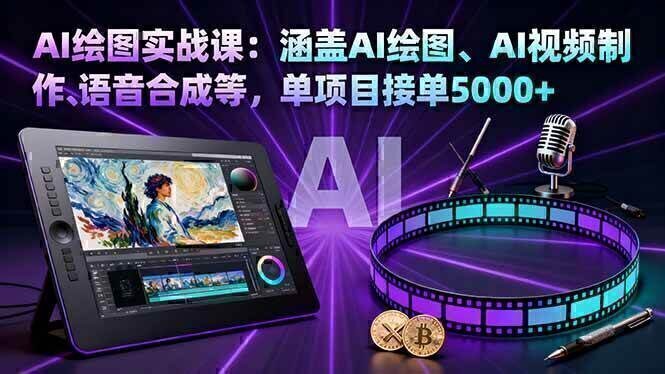 AI绘图实战课：涵盖AI绘图、AI视频制作、语音合成等，单项目接单5000+