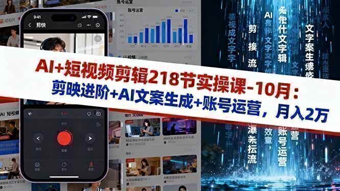 AI+短视频剪辑218节实操课-10月：剪映进阶+AI文案生成+账号运营，月入2万