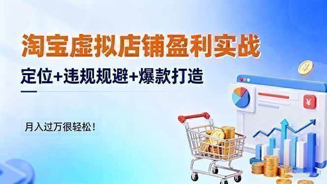 淘宝虚拟店铺盈利实战：定位+违规规避+爆款打造，月入过万很轻松！