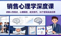 销售心理学深度课，讲解人性弱点、心理操控、成交技巧，36个密码实战应用