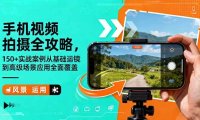 手机视频拍摄全攻略，150+实战案例从基础运镜到高级场景应用全面覆盖