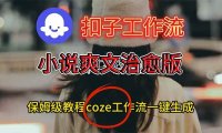 扣子工作流,小说爽文治愈版视频一键生成工作流搭建教程