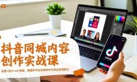 抖音同城内容创作实战课,运营+设计+AI+剪辑,掌握多平台内容创作与商业变现能力