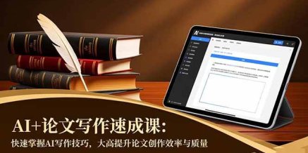 AI+论文写作速成课:快速掌握AI写作技巧,大幅提升论文创作效率与质量