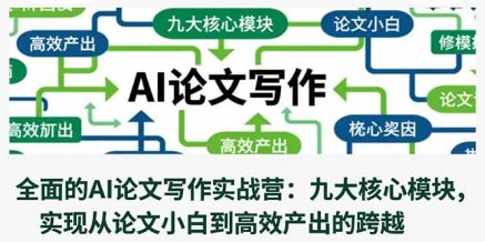 全面的AI论文写作实战营:九大核心模块,实现从论文小白到高效产出的跨越