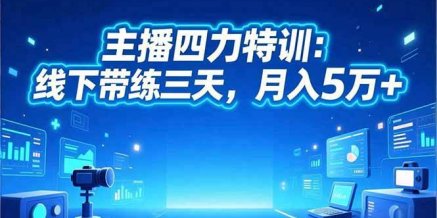 主播四力特训:线下带练三天,月入5万+