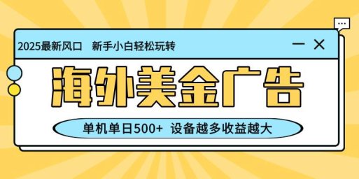 最新蓝海项目，海外美金广告，单机单日500+，可矩阵放大，设备越多收益…