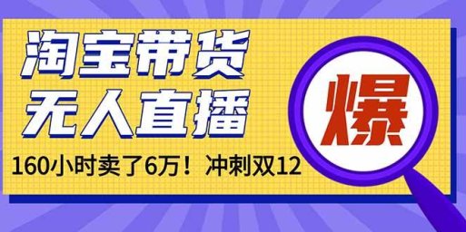 (16665)年前风口!淘宝带货,无人直播160小时卖了6万!