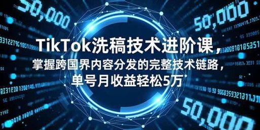 TikTok洗稿技术进阶课,掌握跨国界内容分发的完整技术链路,单号月收益轻松5万