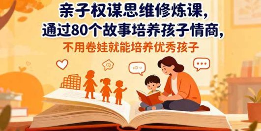 亲子权谋思维修炼课，通过80个故事培养孩子情商,不用卷娃就能培养优秀孩子