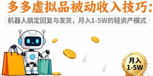 多多虚拟品被动收入技巧：机器人搞定回复与发货，月入 1-5W 的轻资产模式