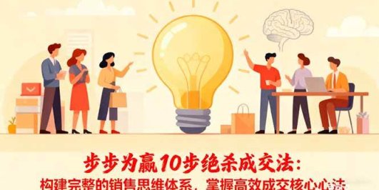步步为赢10步绝杀成交法：构建完整的销售思维体系，掌握高效成交核心心法