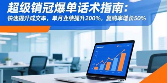 超级销冠爆单话术指南:快速提升成交率,单月业绩提升200%,复购率增长50%