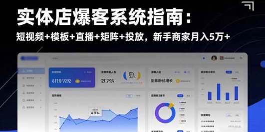 实体店爆客系统指南:短视频+模板+直播+矩阵+投放,新手商家月入5万+