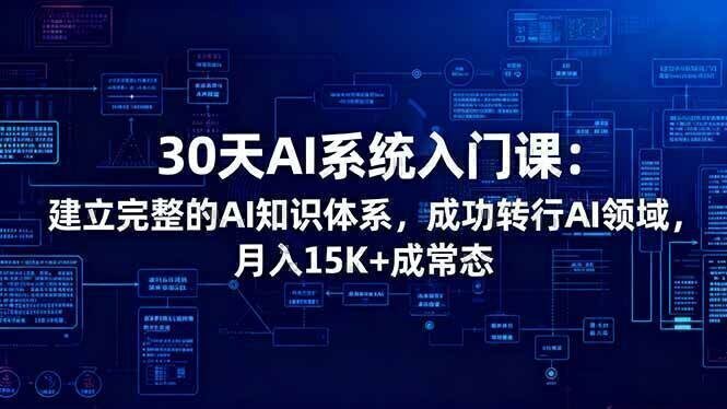 30天AI系统入门课：建立完整的AI知识体系，成功转行AI领域,月入15K+成常态