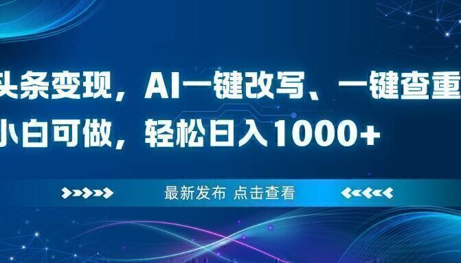 头条变现，AI一键改写、一键查重、小白可做，轻松日入1000+
