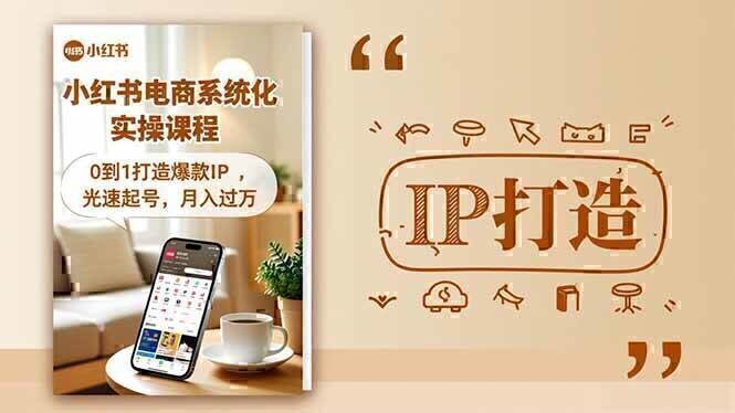 小红书流量变现系统化实操课程，0到1打造爆款IP，光速起号，月入过万