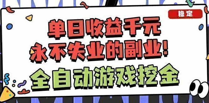 全自动游戏挖金，小白单日轻松收益1000+，永不失业的副业！