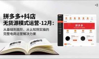 拼多多+抖店无货源模式运营-12月:从基础到高阶、从认知到实操的完整电商运营解决方案