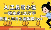 AI工具写小说,一键生成120万字,普通人每月也能躺赚2w+