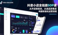 抖音小店全链路SOP课,从开店到投流、从选品到售后,构建标准化运营流程