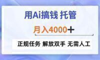 用Ai搞钱，托管，月入4000+， 正规任务 解放双手 无需人工