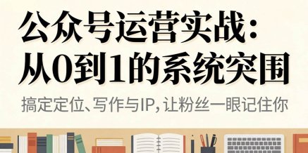 公众号运营实战:从0到1的系统突围