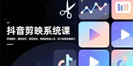 抖音剪映系统课，界面解析、爆款制作、高级特效，零基础快速上手，助力视频流量破万