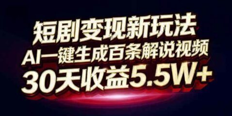 短剧变现新玩法，AI一键生成百条解说视频，30天收益5.5W+