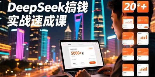 DeepSeek搞钱实战速成课,20+内容模板、剪辑发布、带货闭环,首月收益超过5000元