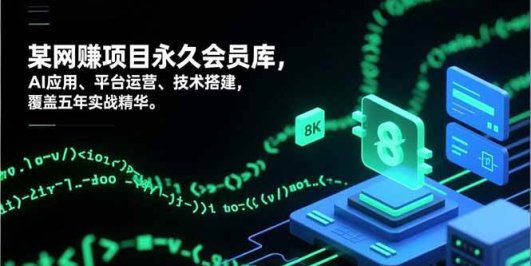 网赚项目永久会员库,AI应用、平台运营、技术搭建,覆盖五年实战精华